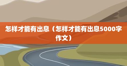 怎样才能有出息（怎样才能有出息5000字作文）