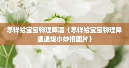 怎样给宝宝物理降温（怎样给宝宝物理降温退烧小妙招图片）