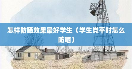 怎样防晒效果最好学生（学生党平时怎么防晒）