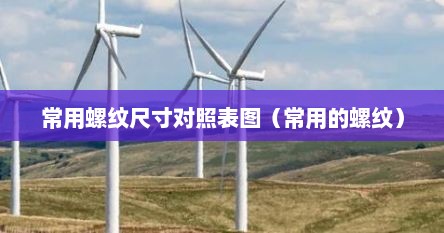 常用螺纹尺寸对照表图（常用的螺纹）