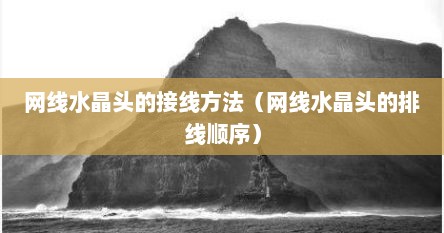 网线水晶头的接线方法（网线水晶头的排线顺序）