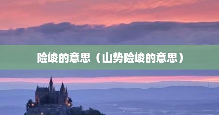 险峻的意思（山势险峻的意思）