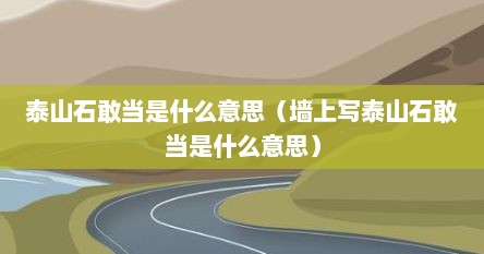 泰山石敢当是什么意思（墙上写泰山石敢当是什么意思）