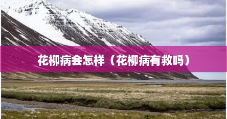 花柳病会怎样（花柳病有救吗）