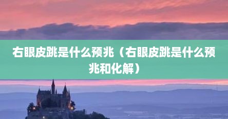 右眼皮跳是什么预兆（右眼皮跳是什么预兆和化解）