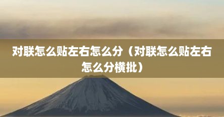 对联怎么贴左右怎么分（对联怎么贴左右怎么分横批）
