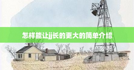 怎样能让jj长的更大的简单介绍