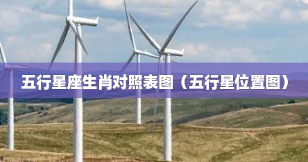 五行星座生肖对照表图（五行星位置图）