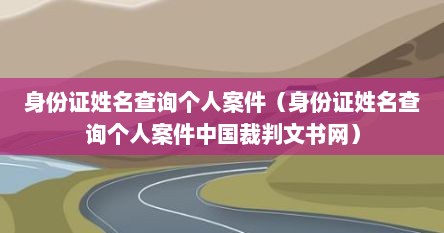 身份证姓名查询个人案件（身份证姓名查询个人案件中国裁判文书网）