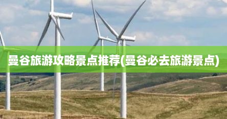 曼谷旅游攻略景点推荐(曼谷必去旅游景点)