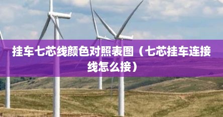 挂车七芯线颜色对照表图(七芯挂车连接线怎么接)