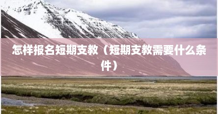 短期支教报名官方网站（短期支教时间是多久）
