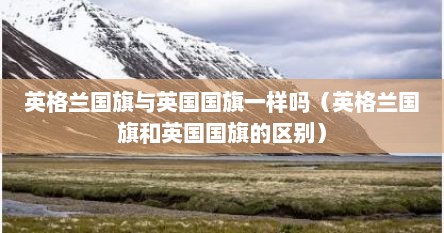 英格兰国旗与英国国旗一样吗（英格兰国旗和英国国旗的区别）