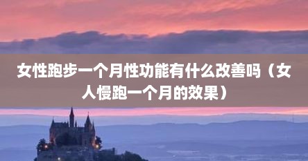 女性跑步一个月性功能有什么改善吗（女人慢跑一个月的效果）