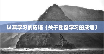 认真学习的成语（关于勤奋学习的成语）