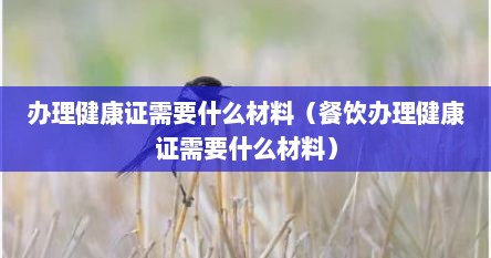 办理健康证需要什么材料（餐饮办理健康证需要什么材料）
