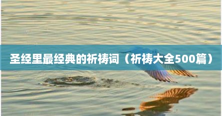 圣经里最经典的祈祷词（祈祷大全500篇）