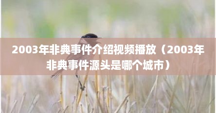 2003年非典事件介绍视频播放（2003年非典事件源头是哪个城市）