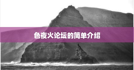 色夜火论坛的简单介绍