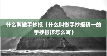 什么叫做手抄报（什么叫做手抄报初一的手抄报该怎么写）