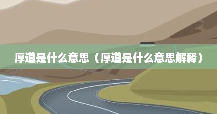 厚道是什么意思（厚道是什么意思解释）