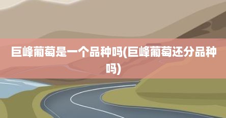 巨峰葡萄是一个品种吗(巨峰葡萄还分品种吗)