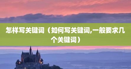 怎样写关键词（如何写关键词,一般要求几个关键词）
