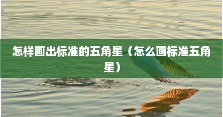 怎样画出标准的五角星（怎么画标准五角星）