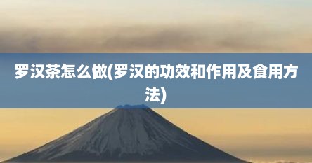 罗汉茶怎么做(罗汉的功效和作用及食用方法)