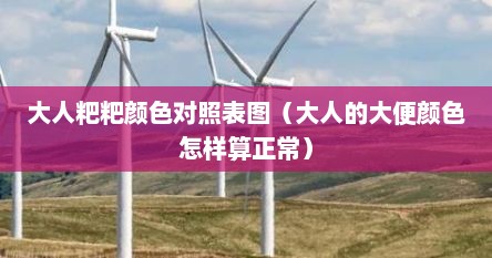 大人粑粑颜色对照表图（大人的大便颜色怎样算正常）