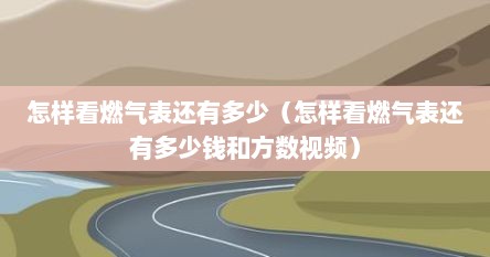 怎样看燃气表还有多少（怎样看燃气表还有多少钱和方数视频）