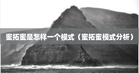蜜拓蜜是怎样一个模式（蜜拓蜜模式分析）
