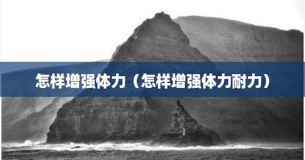 怎样增强体力（怎样增强体力耐力）