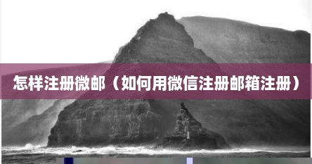 怎样注册微邮（如何用微信注册邮箱注册）