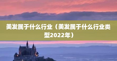 美发属于什么行业（美发属于什么行业类型2022年）