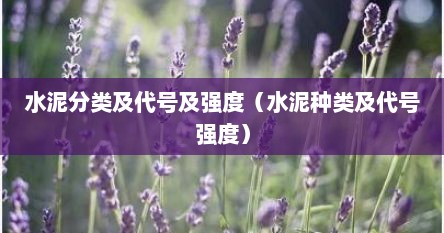 水泥分类及代号及强度（水泥种类及代号强度）