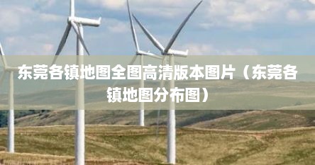 东莞各镇地图全图高清版本图片（东莞各镇地图分布图）