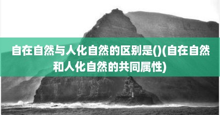 自在自然与人化自然的区别是()(自在自然和人化自然的共同属性)