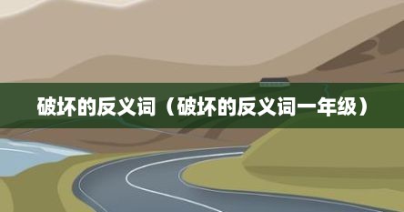 破坏的反义词（破坏的反义词一年级）
