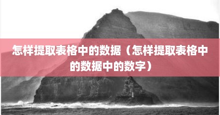 怎样提取表格中的数据（怎样提取表格中的数据中的数字）