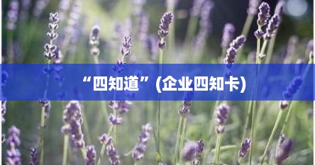 “四知道”(企业四知卡)