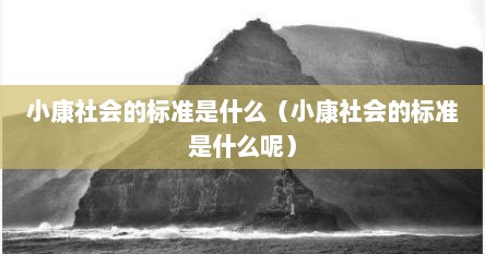 小康社会的标准是什么（小康社会的标准是什么呢）