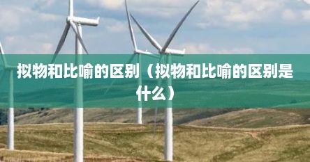 拟物和比喻的区别（拟物和比喻的区别是什么）