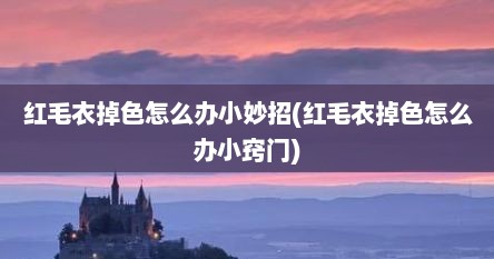 红毛衣掉色怎么办小妙招(红毛衣掉色怎么办小窍门)