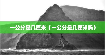 一公分是几厘米（一公分是几厘米吗）