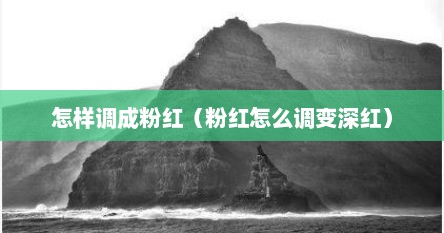 怎样调成粉红（粉红怎么调变深红）