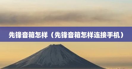 先锋音箱怎样（先锋音箱怎样连接手机）