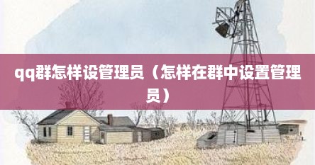 qq群怎样设管理员（怎样在群中设置管理员）