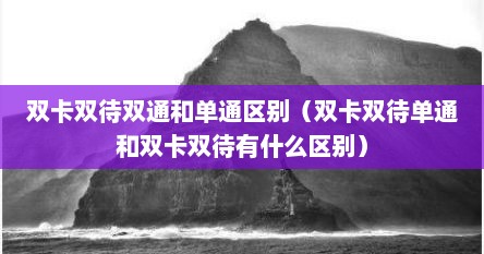 双卡双待双通和单通区别（双卡双待单通和双卡双待有什么区别）