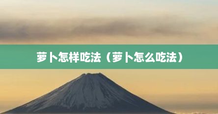 萝卜怎样吃法（萝卜怎么吃法）